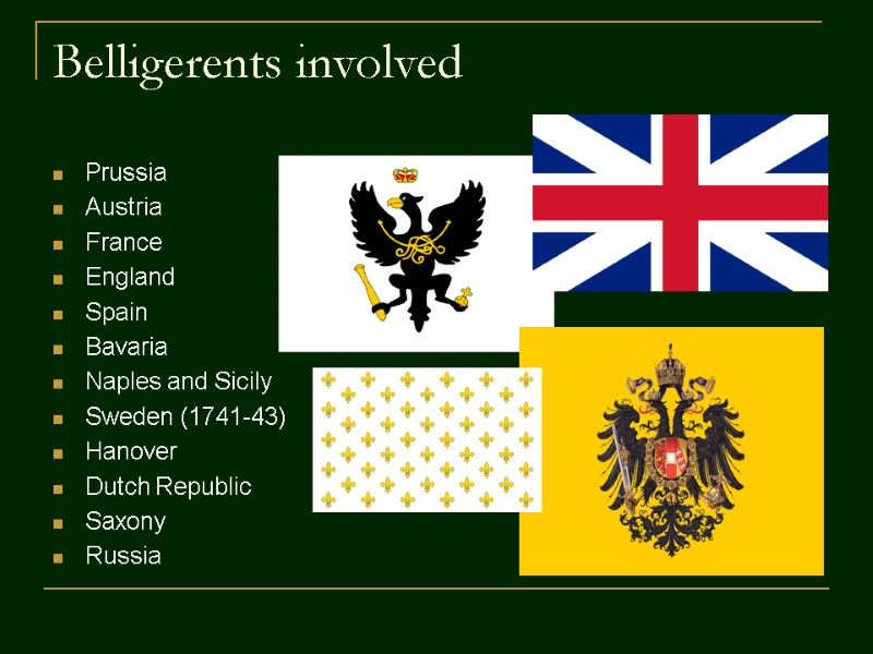 Belligerents involved Prussia Austria France  England Spain Bavaria Naples and Sicily Sweden (1741-43)